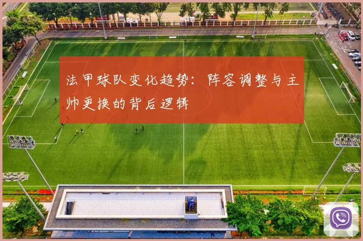 法甲球队变化趋势：阵容调整与主帅更换的背后逻辑