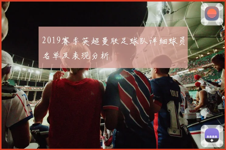 2019赛季英超曼联足球队详细球员名单及表现分析